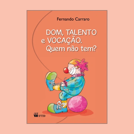 Dom, talento, vocação: Quem não tem?